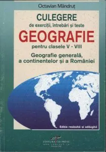 Geografie pentru clasele V-VIII. Culegere de exercitii, intrebari si teste de Octavian Mandrut