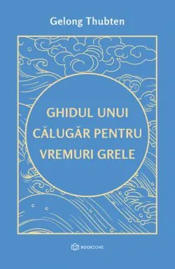 Ghidul unui calugar pentru vremuri grele de Gelong Thubten