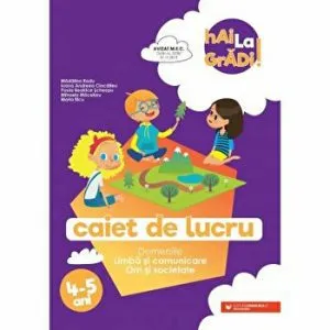 Hai la gradi! 4-5 ani. Limba si comunicare-om si societate de Ioana Andreea Ciocalteu