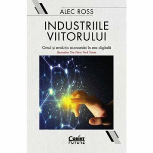 Industriile viitorului. Omul si evolutia economiei in era digitala