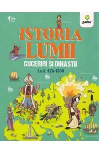 Istoria lumii: Cuceriri si dinastii: anii 476-1500 de John Farndon