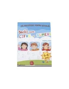 Mă pregătesc pentru școală! Învăț despre cifre și numere (fișe activități) 5-6 ani