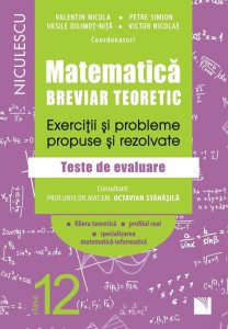 Matematica, clasa a XII-a. Breviar teoretic. Exercitii si probleme propuse si rezolvate. Filiera teoretica, profilul real, specializarea matematica-informatica