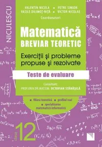 Matematica, clasa a XII-a. Breviar teoretic. Exercitii si probleme propuse si rezolvate. Filiera teoretica, profilul real, specializarea matematica-informatica de Petre Simion