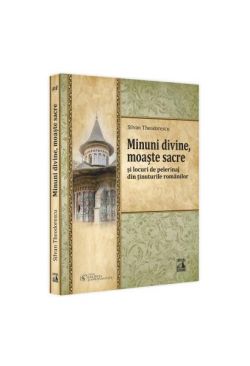 Minuni divine, moaște sacre și locuri de pelerinaj din ținuturile românilor (Vol. 3)