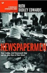 Newspapermen: Hugh Cudlipp, Cecil Harmsworth King and the Glory Days of Fleet Street de Ruth Dudley Edwards