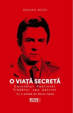 O viață secretă. Colonelul Kuklinski. Trădător sau patriot. de Benjamin Weiser
