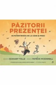 Pazitorii prezentei. Ce putem invata de la caini si pisici de Eckhart Tolle