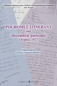 Pogromul itinerant sau Decembrie antisemit Oradea, 1927 de Lucian Nastasa-Kovacs