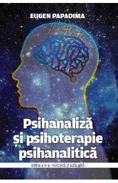 Psihanaliza si psihoterapie psihanalitica Ed.2 de Eugen Papadima