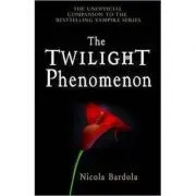The Twilight Phenomenon. The Unofficial Companion to the Bestselling Vampire Series de Nicola Bardola