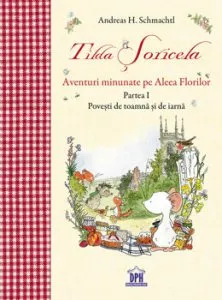 Tilda Soricela- Aventuri minunate pe Aleea Florilor - Partea I, povesti de toamna si de iarna de Andreas H. Schmachtl