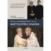 10 ani cu mitropolitul meu, Bartolomeu Anania (1998-2008). Amintiri la capatul dorului de Macarie Dragoi