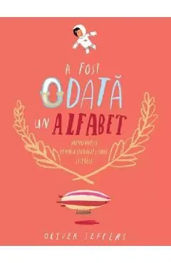 A fost odata un alfabet. Minipovesti pentru (aproape) toate literele de Oliver Jeffers