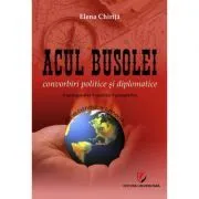 Acul busolei. Convorbiri politice si diplomatice de Elena Chirita