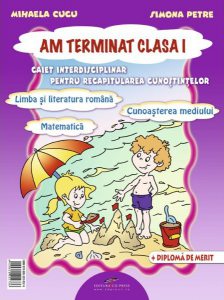 Am terminat clasa I. Caiet interdisciplinar pentru recapitularea cunostintelor