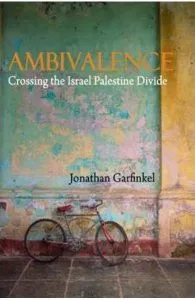 Ambivalence: Crossing the Israel Palestine Divide de Jonathan Garfinkel