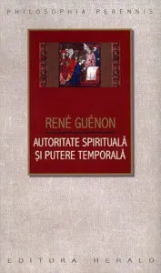 Autoritate spirituala si putere temporala de Rene Guenon