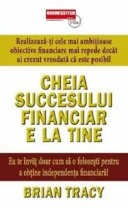 Cheia succesului financiar e la tine de Brian Tracy