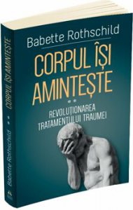 Corpul isi aminteste - Revolutionarea tratamentului traumei - vol.II