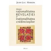Despre rationalitatea Revelatiei si irationalitatea credinciosilor de Jean-Luc Marion