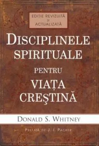 Disciplinele spirituale pentru viata crestina de Donald S. Whitney