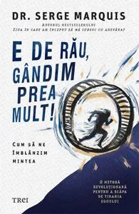 E de rau, gandim prea mult! de Serge Marquis