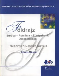 Foldrajz Europa Romania. Europai Unio Tankonyv a XII-a Osztaly szamara (Geografie. Manual pentru clasa a XII-a limba maghiara) de Octavian Mandrut
