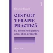 Gestalt terapie practica. 50 de exercitii pentru a trai clipa prezenta