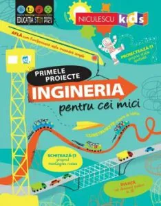 Ingineria pentru cei mici. Primele proiecte de Alice James