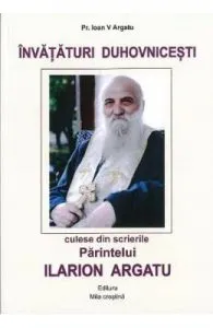 Invataturi duhovnicesti culese din scrierile Parintelui Ilarion Argatu de Pr. Ioan V Argatu