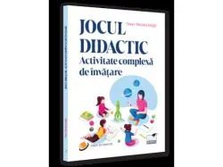 Jocul didactic. Activitate complexa de invatare de Oana-Roxana Sargu