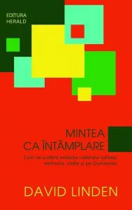 Mintea ca intamplare. Cum ne-a oferit evolutia creierului iubirea, memoria, visele si pe Dumnezeu