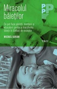 Miracolul baietilor. Ce pot face parintii, mentorii si educatorii pentru a transforma baietii in barbati de exceptie