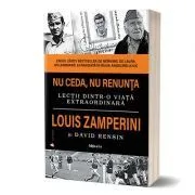 Nu ceda, nu renunta. Editia 2 de Louis Zamperini