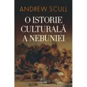 O istorie culturala a nebuniei (editia 2023) de Andrew Scull