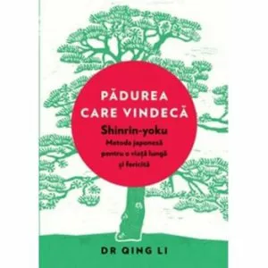 Padurea care vindeca Shinrin-Yoku de Dr Qing Li