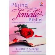 Pasind alaturi de femeile Bibliei de Elizabeth George