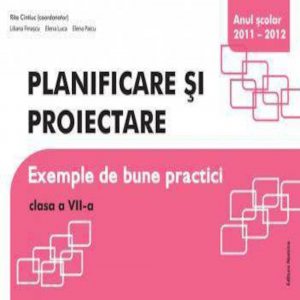 Planificare si proiectare. Exemple de bune practici, clasa a VII-a, anul scolar 2011-2012