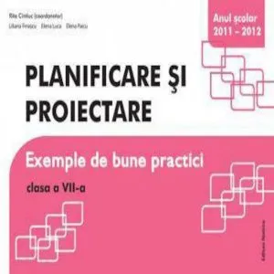 Planificare si proiectare. Exemple de bune practici, clasa a VII-a, anul scolar 2011-2012 de Liliana Finascu