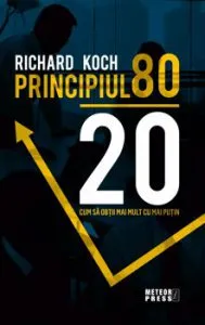 PRINCIPIUL 80-20. Cum sa obtii mai mult cu mai putin de Richard Koch