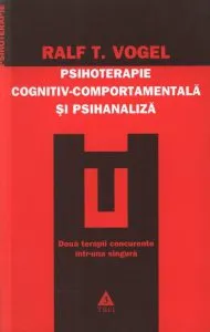 Psihoterapie cognitiv-comportamentala si psihanaliza. Doua terapii concurente intr-una singura de Ralf T. Vogel