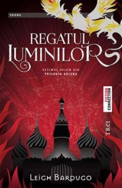 Regatul Luminilor. Seria Grisha. Vol.3