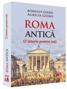 Roma Antica. O istorie pentru toti de Aurelia Gidro