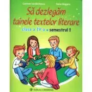 Sa dezlegam tainele textelor literare 1. Clasa a 4-a. Semestrul 1 de Carmen Iordachescu