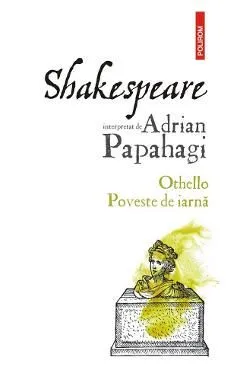 Shakespeare interpretat de Adrian Papahagi: Othello. Poveste de iarna de Adrian Papahagi