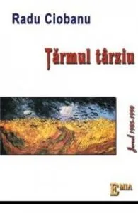 Tarmul Tarziu. Jurnal 1985-1990 de Radu Ciobanu