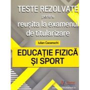 Teste rezolvate pentru reusita la examenul de titularizare. Educatie Fizica si Sport