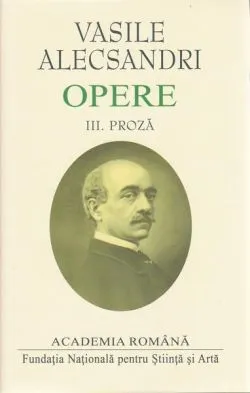 Vasile Alecsandri. Proză (vol.III) de Vasile Alecsandri