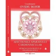 Afectiunile aparatului cardiovascular. Medicina integrativa si terapii holistice, coordonator Ovidiu Bojor de Ovidiu Bojor